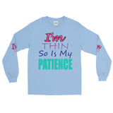 I'm's Thin So Is My Patience Long Sleeve T-Shirt